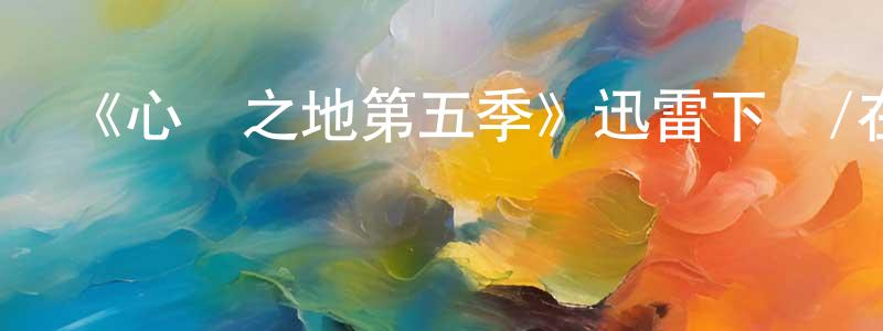 陳艷清發布《心靈之地第五季》迅雷下載/在線觀看-都市情感-美劇天堂